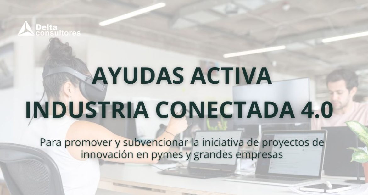 Ayudas activa Industria Conectada para proyectos de innovación de pequeñas, medianas y grandes empresas.